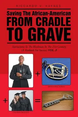 Salvar al afroamericano de la cuna a la tumba: Instrucciones para el hombre negro en el siglo XXI (Un libro de texto para el éxito) - Saving the African-American from Cradle to Grave: Instructions to the Black Man in the 21st century (A Textbook for Success)