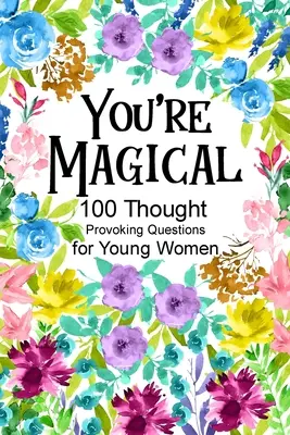 Eres mágica 100 preguntas para mujeres jóvenes que invitan a la reflexión - You're Magical 100 Thought Provoking Questions for Young Women