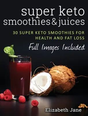 Super Keto Smoothies & Juices: Batidos y zumos rápidos y fáciles para quemar grasa - Super Keto Smoothies & Juices: Quick and easy fat burning smoothies and juices