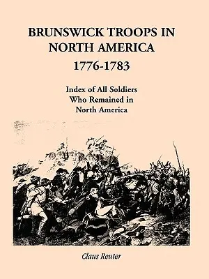 Las tropas de Brunswick en Norteamérica, 1776-1783: Índice de soldados que permanecieron en Norteamérica - Brunswick Troops in North America, 1776-1783: Index of Soldiers Who Remained in North America