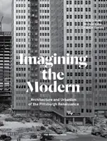 Imaginando lo moderno: arquitectura y urbanismo del Renacimiento de Pittsburgh - Imagining the Modern: Architecture and Urbanism of the Pittsburgh Renaissance