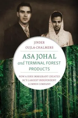 Asa Johal y Terminal Forest Products: Cómo un inmigrante sij creó la mayor empresa maderera independiente de Columbia Británica - Asa Johal and Terminal Forest Products: How a Sikh Immigrant Created Bc's Largest Independent Lumber Company