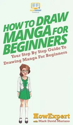 Cómo Dibujar Manga Para Principiantes: Tu Guía Paso a Paso Para Dibujar Manga Para Principiantes - How To Draw Manga For Beginners: Your Step By Step Guide To Drawing Manga For Beginners