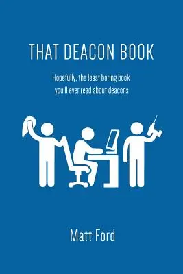 Ese libro de diáconos: Con suerte, el libro menos aburrido que jamás leerás sobre diáconos - That Deacon Book: Hopefully, the Least Boring Book You'll Ever Read about Deacons