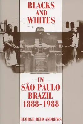 Negros y blancos en São Paulo, Brasil, 1888-1988 - Blacks and Whites in Sao Paulo, Brazil, 1888-1988