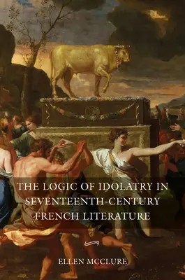La lógica de la idolatría en la literatura francesa del siglo XVII - The Logic of Idolatry in Seventeenth-Century French Literature