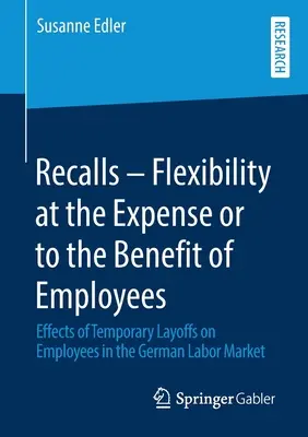 Recalls - Flexibility at the Expense or to the Benefit of Employees: Efectos de los despidos temporales sobre los empleados en el mercado laboral alemán - Recalls - Flexibility at the Expense or to the Benefit of Employees: Effects of Temporary Layoffs on Employees in the German Labor Market