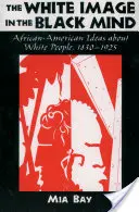 La imagen blanca en la mente negra: Ideas afroamericanas sobre los blancos, 1830-1925 - The White Image in the Black Mind: African-American Ideas about White People, 1830-1925