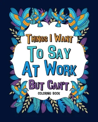 Cosas que quiero decir en el trabajo pero no puedo Libros para colorear - Things I Want To Say At Work But Can't Coloring Books