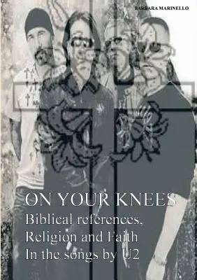 De rodillas. Referencias bíblicas, religión y fe en las canciones de U2 - On your knees. Biblical references, religion and faith in the songs by U2