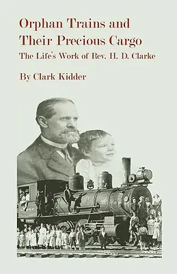 Los trenes de huérfanos y su preciosa carga: la obra de vida del reverendo H. D. Clarke - Orphan Trains and Their Precious Cargo: The Life's Work of Rev. H. D. Clarke