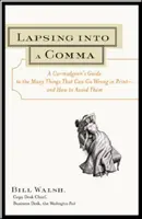 Lapsing Into a Comma: Guía del cascarrabias sobre las muchas cosas que pueden salir mal en la imprenta y cómo evitarlas - Lapsing Into a Comma: A Curmudgeon's Guide to the Many Things That Can Go Wrong in Print--and How to Avoid Them