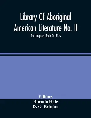 Library Of Aboriginal American Literature No. Ii; The Iroquois Book Of Rites (Biblioteca de Literatura Aborigen Americana No. - Library Of Aboriginal American Literature No. Ii; The Iroquois Book Of Rites