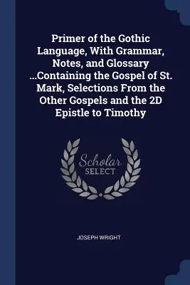 Introducción a la lengua gótica, con gramática, notas y glosario... Contiene el Evangelio de San Marcos, selecciones de los otros Evangelios y el 2D Ep. - Primer of the Gothic Language, With Grammar, Notes, and Glossary ...Containing the Gospel of St. Mark, Selections From the Other Gospels and the 2D Ep