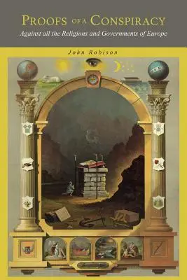 Pruebas de una conspiración: Contra todas las religiones y gobiernos de Europa, llevada a cabo en las reuniones secretas de masones, Illuminati y R - Proofs of a Conspiracy: Against all the Religions and Governments of Europe, Carried on in the Secret Meetings of Freemasons, Illuminati and R