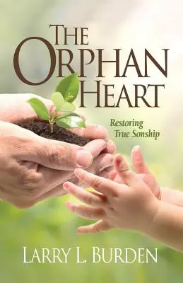 El corazón huérfano: Restaurar la verdadera filiación - The Orphan Heart: Restoring True Sonship