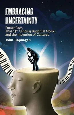 Abrazar la incertidumbre: El jazz del futuro, aquel monje budista del siglo XIII y la invención de las culturas - Embracing Uncertainty: Future Jazz, That 13th Century Buddhist Monk, and the Invention of Cultures