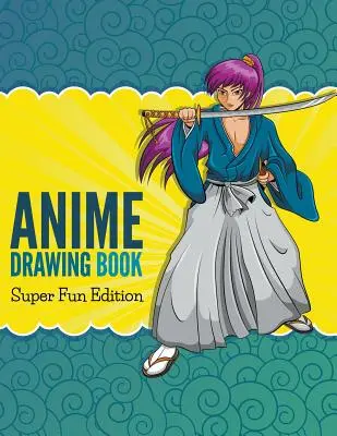 Libro de Dibujos de Anime: Super Fun Edition - Anime Drawing Book: Super Fun Edition