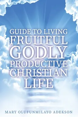 Guía para vivir una vida cristiana fructífera y productiva - Guide to Living Fruitful Godly Productive Christian Life