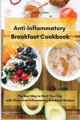 Libro de Cocina Antiinflamatoria para el Desayuno: La mejor forma de empezar el día con estas recetas antiinflamatorias para el desayuno - Anti-Inflammatory Breakfast Cookbook: The Best Way to Start Your Day with These Anti-Inflammatory Breakfast Recipes