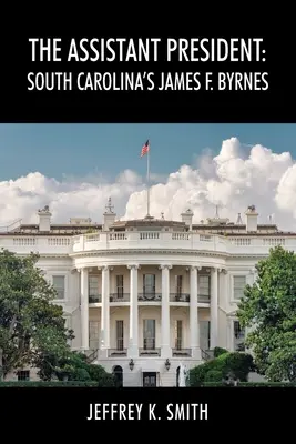 El Presidente Asistente: James F. Byrnes, de Carolina del Sur - The Assistant President: South Carolina's James F. Byrnes