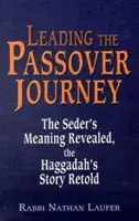 Guiando el viaje de Pascua: El significado del Séder revelado, la historia de la Hagadá contada de nuevo - Leading the Passover Journey: The Seder's Meaning Revealed, the Haggadah's Story Retold