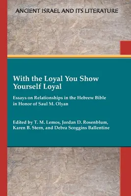 Con el leal Te muestras leal: ensayos sobre las relaciones en la Biblia hebrea en honor de Saul M. Olyan - With the Loyal You Show Yourself Loyal: Essays on Relationships in the Hebrew Bible in Honor of Saul M. Olyan