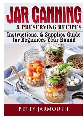 Recetas, instrucciones y suministros de conservas en tarro para principiantes durante todo el año - Jar Canning and Preserving Recipes, Instructions, & Supplies Guide for Beginners Year Round