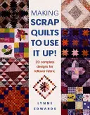 Making Scrap Quilts to Use It Up!: 20 diseños completos para telas sobrantes - Making Scrap Quilts to Use It Up!: 20 Complete Designs for Leftover Fabric