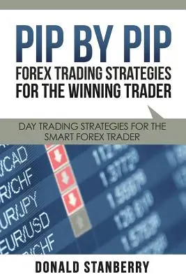 Pip by Pip: Forex Trading Strategies for the Winning Trader: Estrategias de negociación diaria para el operador de Forex inteligente - Pip by Pip: Forex Trading Strategies for the Winning Trader: Day Trading Strategies for the Smart Forex Trader