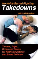 No Holds Barred Fighting: Takedowns: Lanzamientos, Derribos, Caídas y Slams para Competición NHB y Defensa en la Calle - No Holds Barred Fighting: Takedowns: Throws, Trips, Drops and Slams for NHB Competition and Street Defense