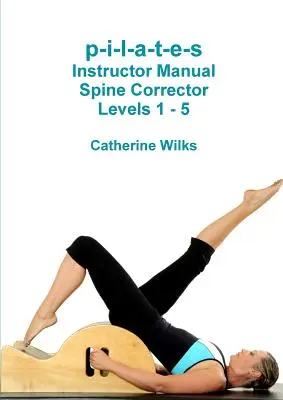 p-i-l-a-t-e-s Instructor Manual Spine Corrector Niveles 1 - 5 - p-i-l-a-t-e-s Instructor Manual Spine Corrector Levels 1 - 5