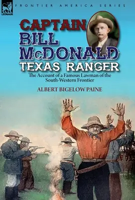 El capitán Bill McDonald Ranger de Texas: relato de un famoso agente de la ley de la frontera suroeste - Captain Bill McDonald Texas Ranger: the Account of a Famous Lawman of the South-Western Frontier