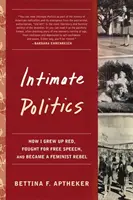Política íntima: Cómo crecí siendo roja, luché por la libertad de expresión y me convertí en una rebelde feminista - Intimate Politics: How I Grew Up Red, Fought for Free Speech, and Became a Feminist Rebel
