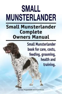 Pequeño Munsterlander. Pequeño Munsterlander Manual del Propietario. Pequeño Munsterlander libro para el cuidado, los costos, la alimentación, el aseo, la salud y la formación. - Small Munsterlander. Small Munsterlander Complete Owners Manual. Small Munsterlander book for care, costs, feeding, grooming, health and training.