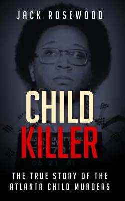 Asesino de niños: La Verdadera Historia de los Asesinatos de Niños de Atlanta - Child Killer: The True Story of the Atlanta Child Murders