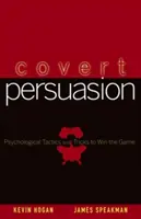 Persuasión encubierta: Tácticas y trucos psicológicos para ganar la partida - Covert Persuasion: Psychological Tactics and Tricks to Win the Game