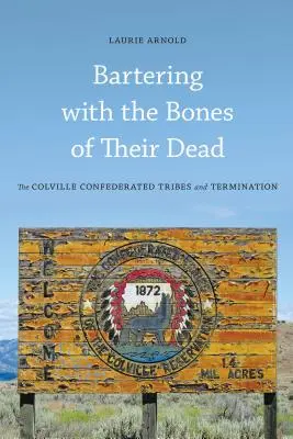 Bartering with the Bones of Their Dead: The Colville Confederated Tribes and Termination (El trueque con los huesos de sus muertos: las tribus confederadas de Colville y el exterminio) - Bartering with the Bones of Their Dead: The Colville Confederated Tribes and Termination