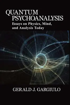 Quantum Psychoanalysis: Ensayos sobre física, mente y análisis en la actualidad - Quantum Psychoanalysis: Essays on Physics, Mind, and Analysis Today