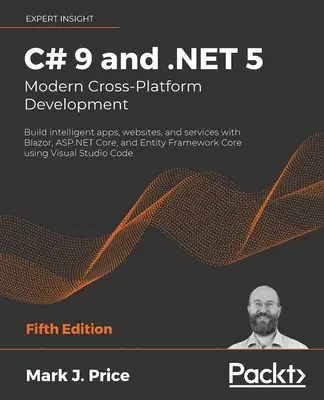 C# 9 y .NET 5 - Desarrollo multiplataforma moderno - Quinta edición: Construya aplicaciones, sitios web y servicios inteligentes con Blazor, ASP.NET Core y Ent - C# 9 and .NET 5 - Modern Cross-Platform Development - Fifth Edition: Build intelligent apps, websites, and services with Blazor, ASP.NET Core, and Ent