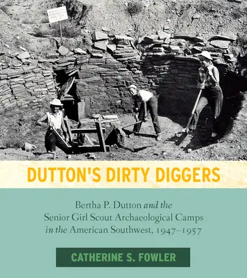 Dutton's Dirty Diggers: Bertha P. Dutton y los campamentos arqueológicos de niñas exploradoras en el suroeste de Estados Unidos, 1947-1957 - Dutton's Dirty Diggers: Bertha P. Dutton and the Senior Girl Scout Archaeological Camps in the American Southwest, 1947-1957