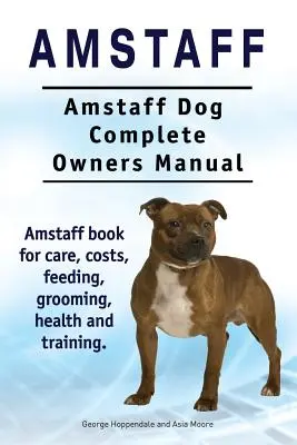 Amstaff. Amstaff Perro Manual Completo del Propietario. Amstaff libro para el cuidado, los costos, la alimentación, aseo, salud y formación. - Amstaff. Amstaff Dog Complete Owners Manual. Amstaff book for care, costs, feeding, grooming, health and training.