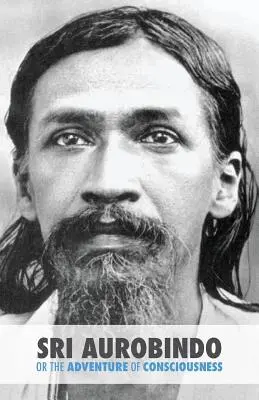 Sri Aurobindo o la aventura de la conciencia - Sri Aurobindo or the Adventure of Consciousness