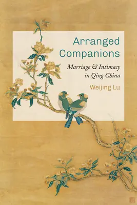 Acompañantes concertados: Matrimonio e intimidad en la China de la dinastía Qing - Arranged Companions: Marriage and Intimacy in Qing China