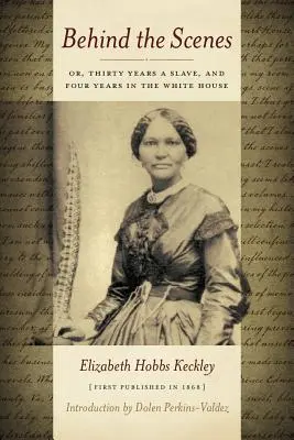 Entre bastidores: O Treinta años de esclavitud y cuatro años en la Casa Blanca - Behind the Scenes: Or Thirty Years a Slave, and Four Years in the White House