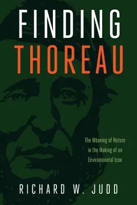 En busca de Thoreau: El significado de la naturaleza en la formación de un icono medioambiental - Finding Thoreau: The Meaning of Nature in the Making of an Environmental Icon