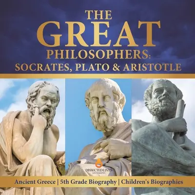 Los grandes filósofos: Sócrates, Platón y Aristóteles Antigua Grecia Biografía 5º Grado Biografías Infantiles - The Great Philosophers: Socrates, Plato & Aristotle Ancient Greece 5th Grade Biography Children's Biographies