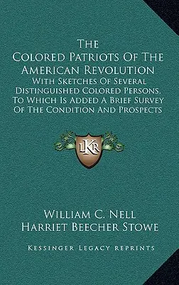 Los patriotas de color de la Revolución Americana: Con semblanzas de varios personajes ilustres de color, a las que se añade una breve reseña de las condiciones en que se produjeron. - The Colored Patriots of the American Revolution: With Sketches of Several Distinguished Colored Persons, to Which Is Added a Brief Survey of the Condi
