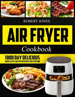 Air Fryer Cookbook: 1000 Recetas Deliciosas, Rápidas y Fáciles para Todo el Mundo: Libro de cocina fácil para principiantes: Cocina - Air Fryer Cookbook: 1000 Day Delicious, Quick & Easy Air Fryer Recipes for Everyone: Easy Air Fryer Cookbook for Beginners: Healthy Air Fr