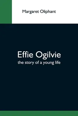 Effie Ogilvie; La historia de una vida joven - Effie Ogilvie; The Story Of A Young Life